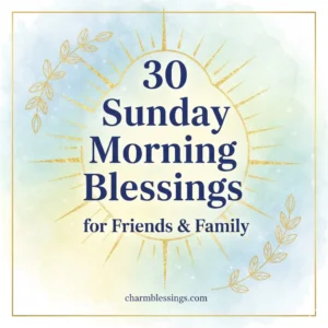 30 Sunday Morning Blessings for Friends & Family charmblessings